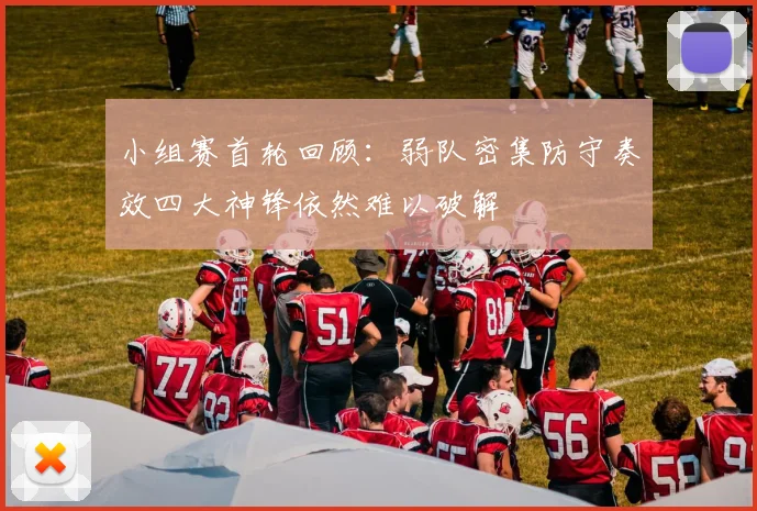 小组赛首轮回顾：弱队密集防守奏效四大神锋依然难以破解
